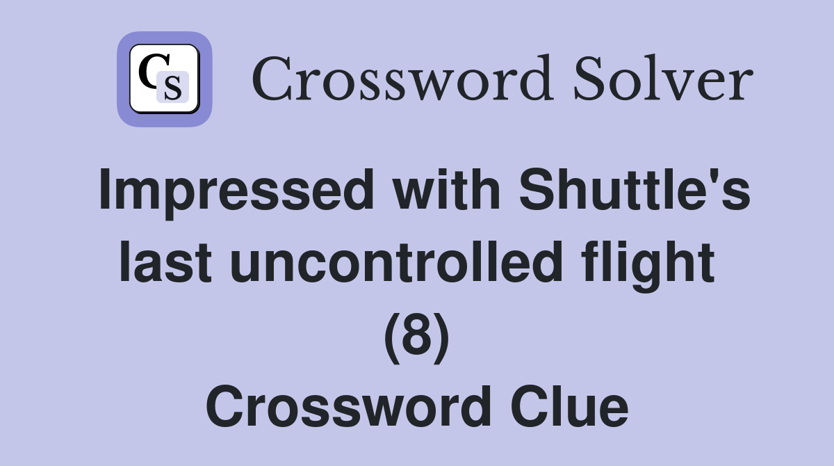 Impressed with Shuttle's last uncontrolled flight (8) Crossword Clue