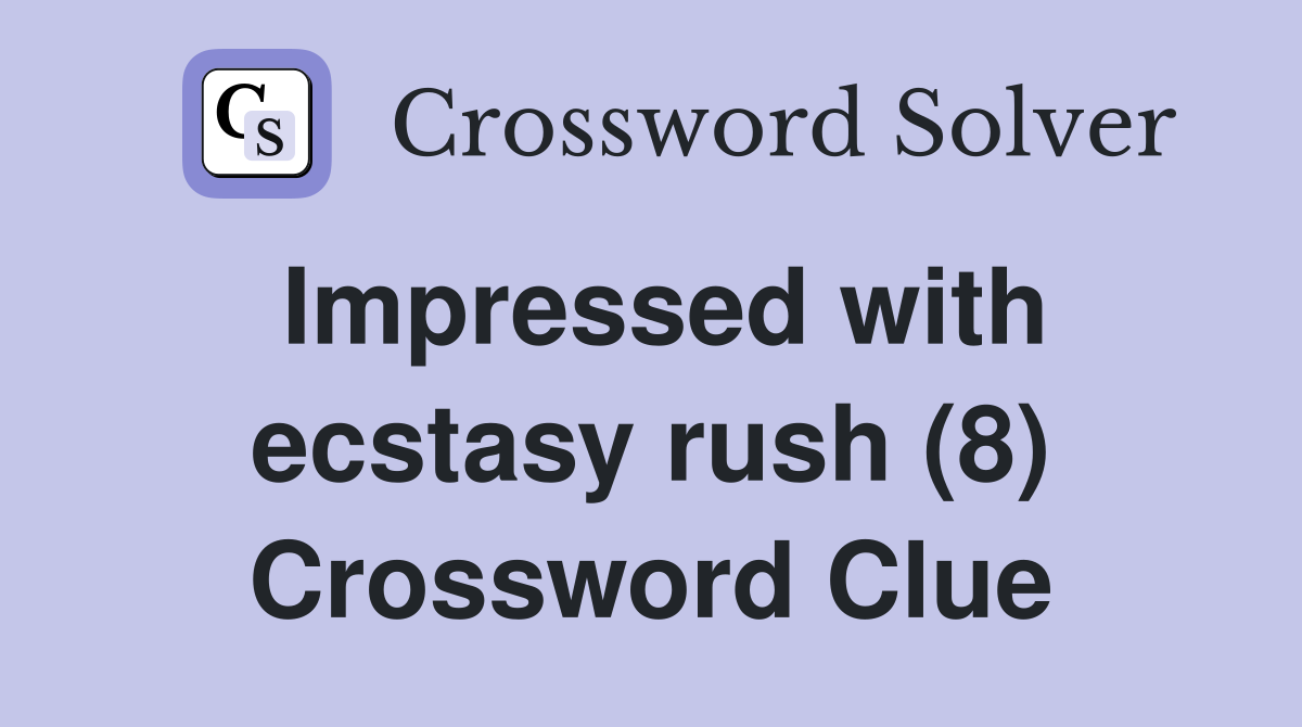 Impressed with ecstasy rush (8) Crossword Clue