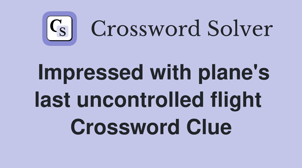 Impressed with plane's last uncontrolled flight  Crossword Clue