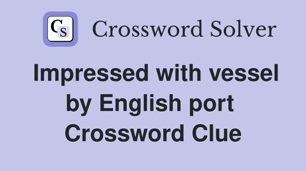 Impressed with vessel by English port  Crossword Clue