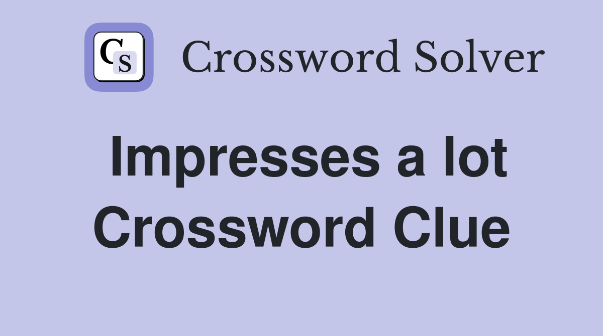 Impresses a lot Crossword Clue