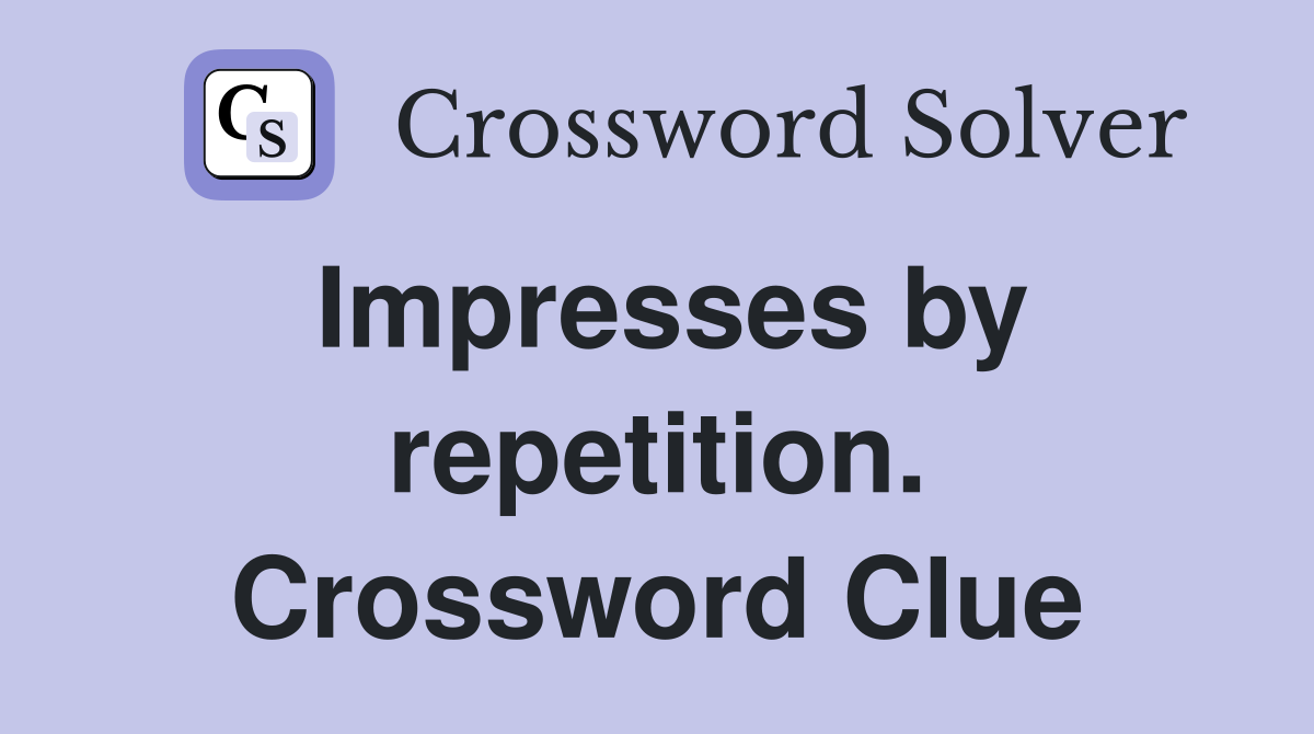 Impresses by repetition. Crossword Clue
