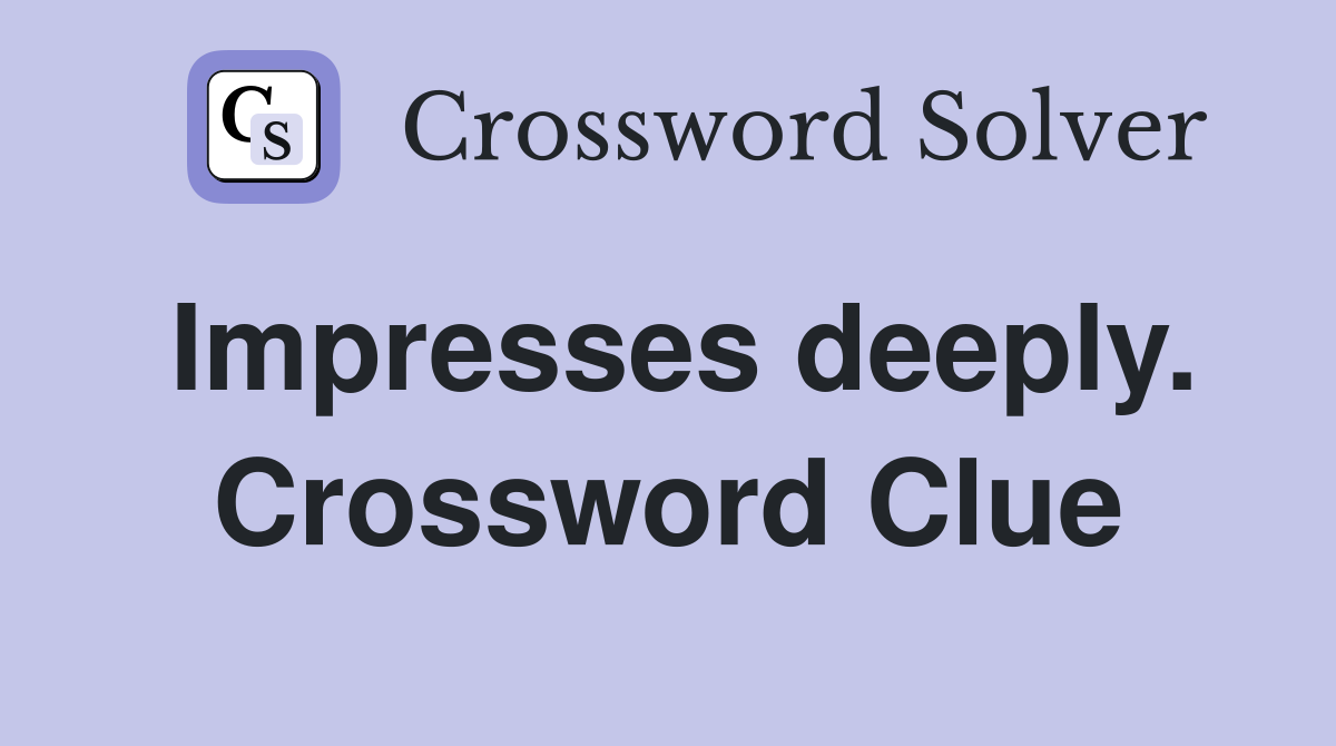 Impresses deeply. Crossword Clue