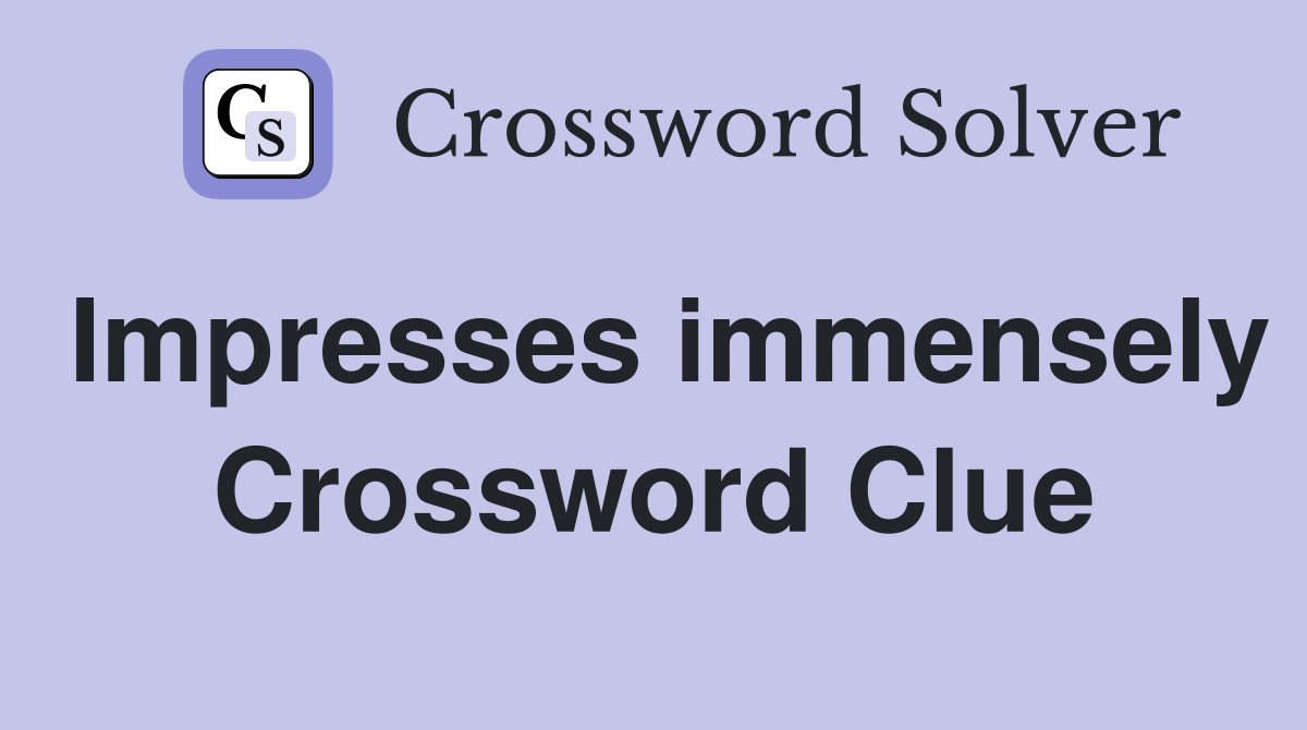 Impresses immensely Crossword Clue