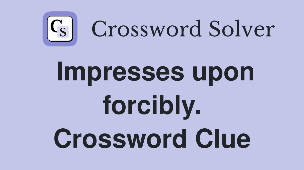 Impresses upon forcibly. Crossword Clue