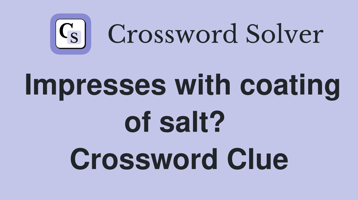 Impresses with coating of salt?  Crossword Clue