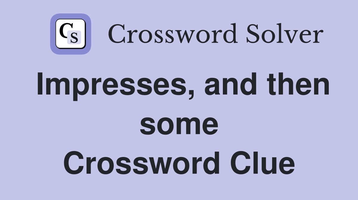 Impresses, and then some Crossword Clue