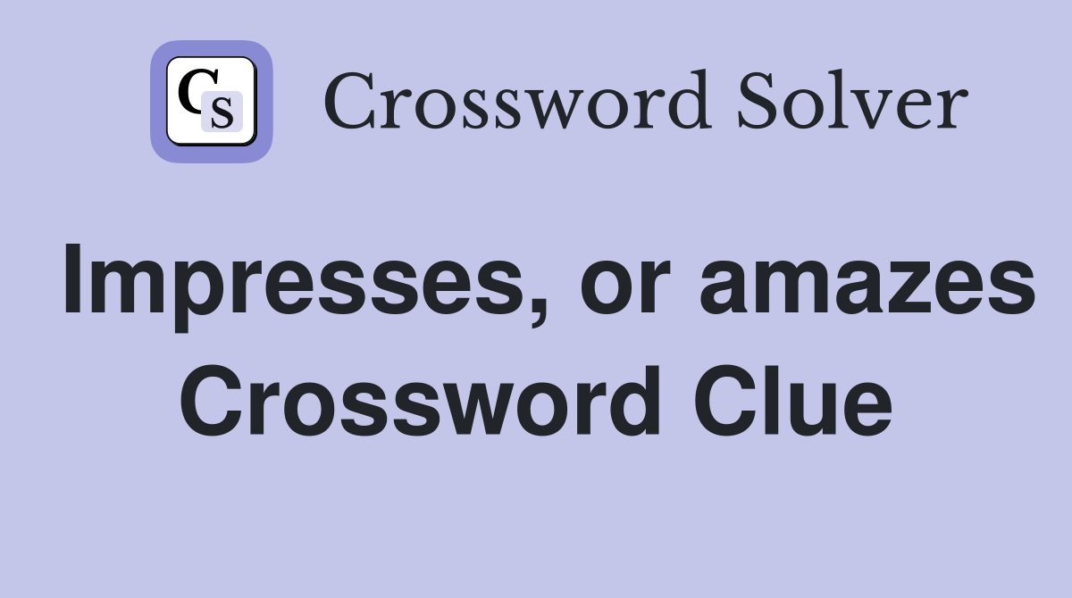 Impresses, or amazes Crossword Clue