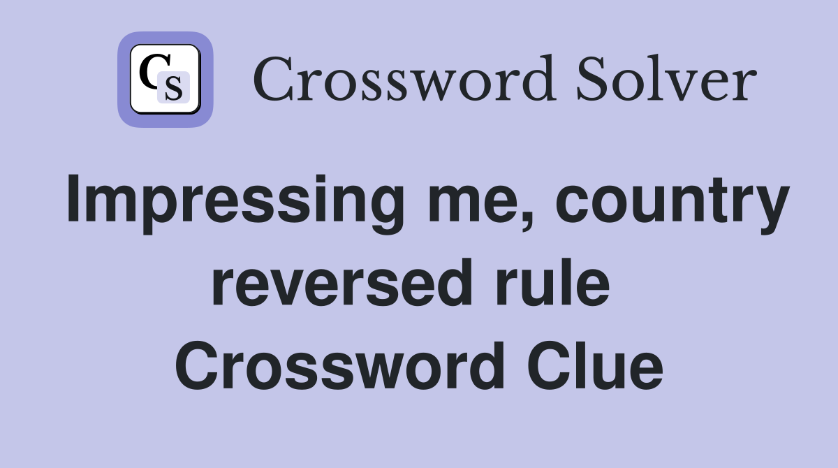 Impressing me, country reversed rule  Crossword Clue
