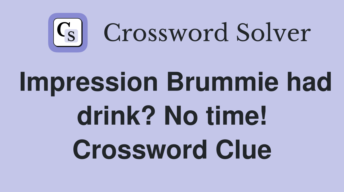 Impression Brummie had drink? No time! Crossword Clue