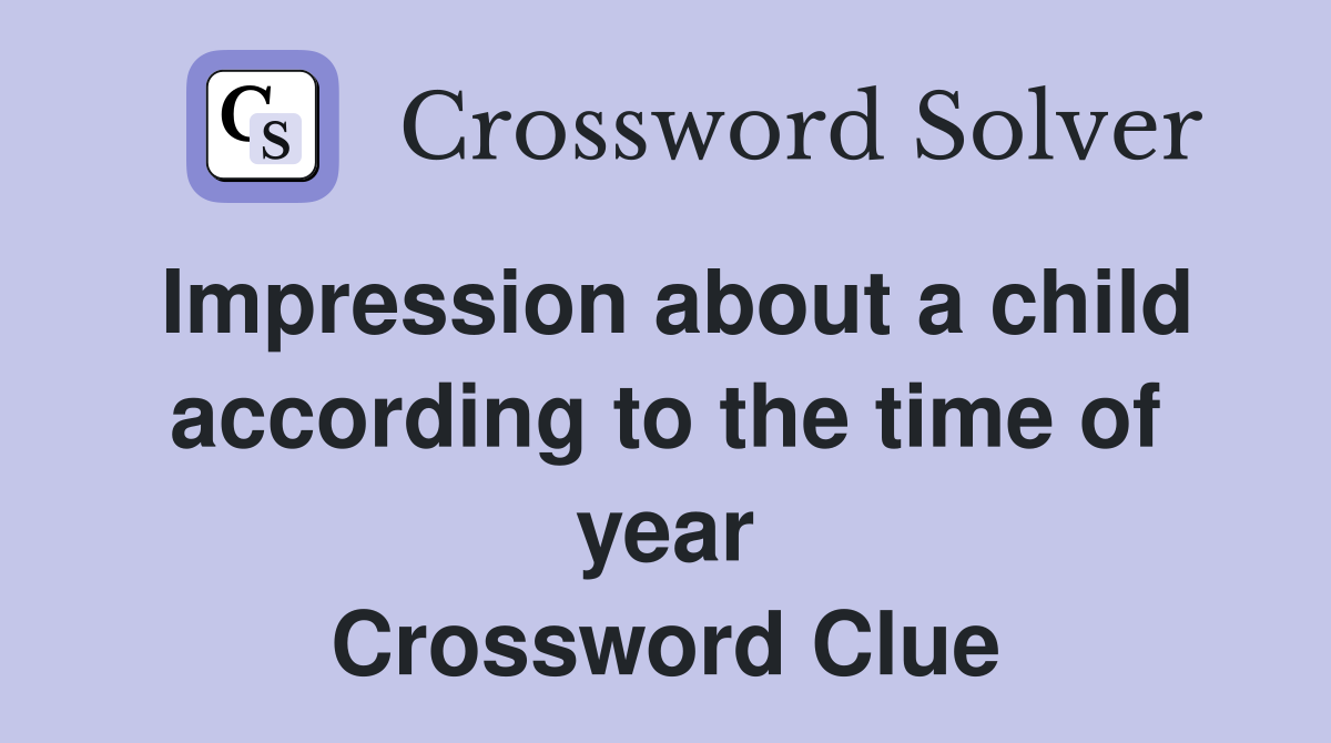 Impression about a child according to the time of year Crossword Clue