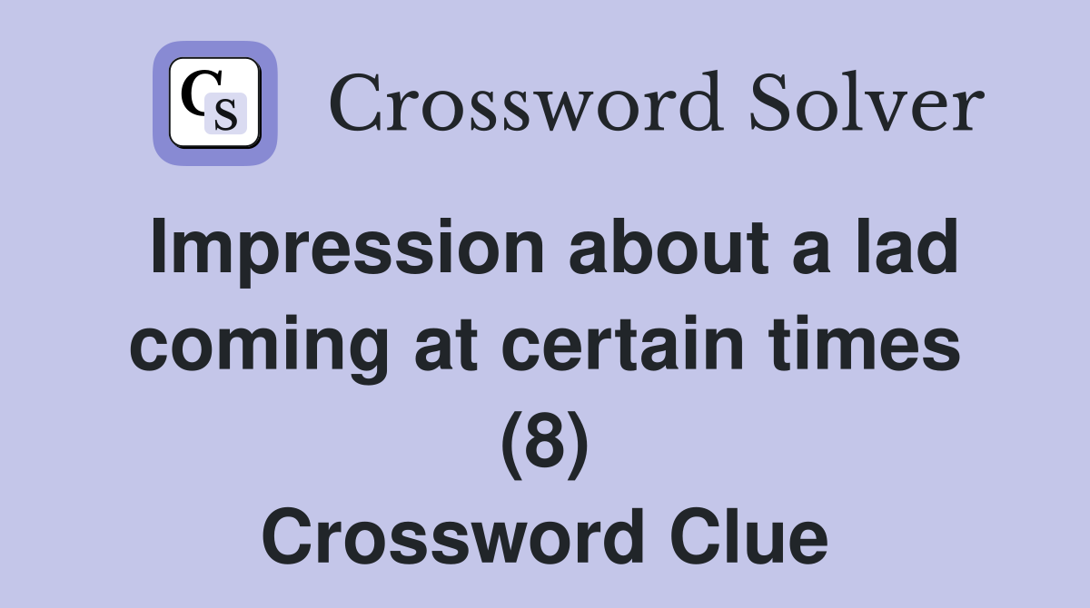 Impression about a lad coming at certain times (8) Crossword Clue