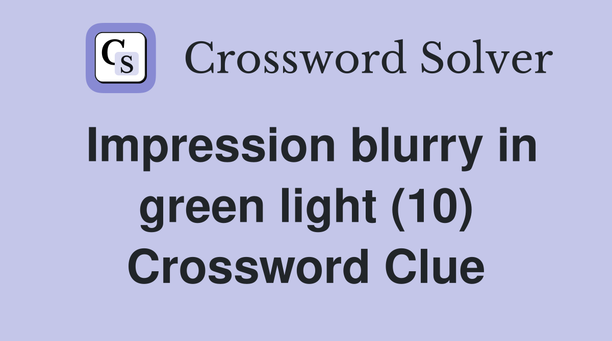 Impression blurry in green light (10) Crossword Clue