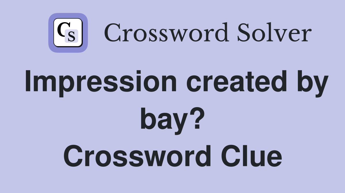 Impression created by bay? Crossword Clue
