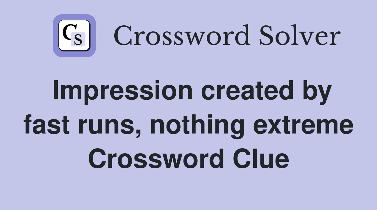 Impression created by fast runs, nothing extreme Crossword Clue
