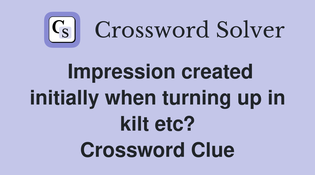 Impression created initially when turning up in kilt etc? Crossword Clue