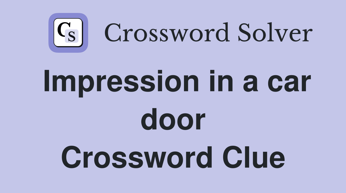 Impression in a car door Crossword Clue