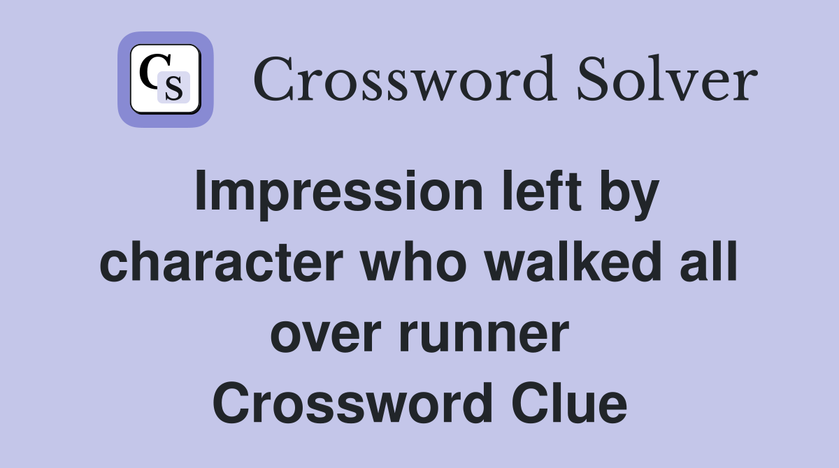 Impression left by character who walked all over runner Crossword Clue