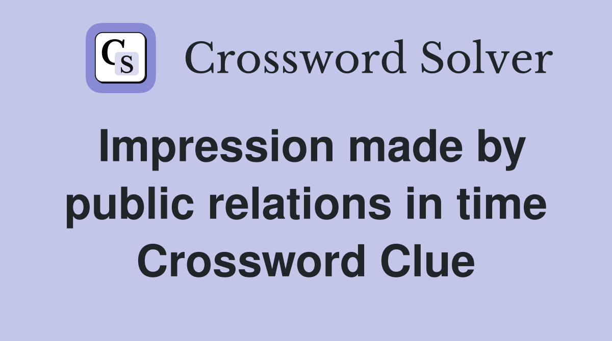 Impression made by public relations in time Crossword Clue