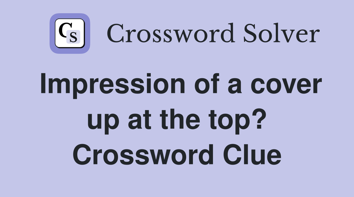 Impression of a cover up at the top? Crossword Clue