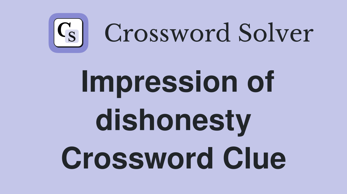 Impression of dishonesty Crossword Clue