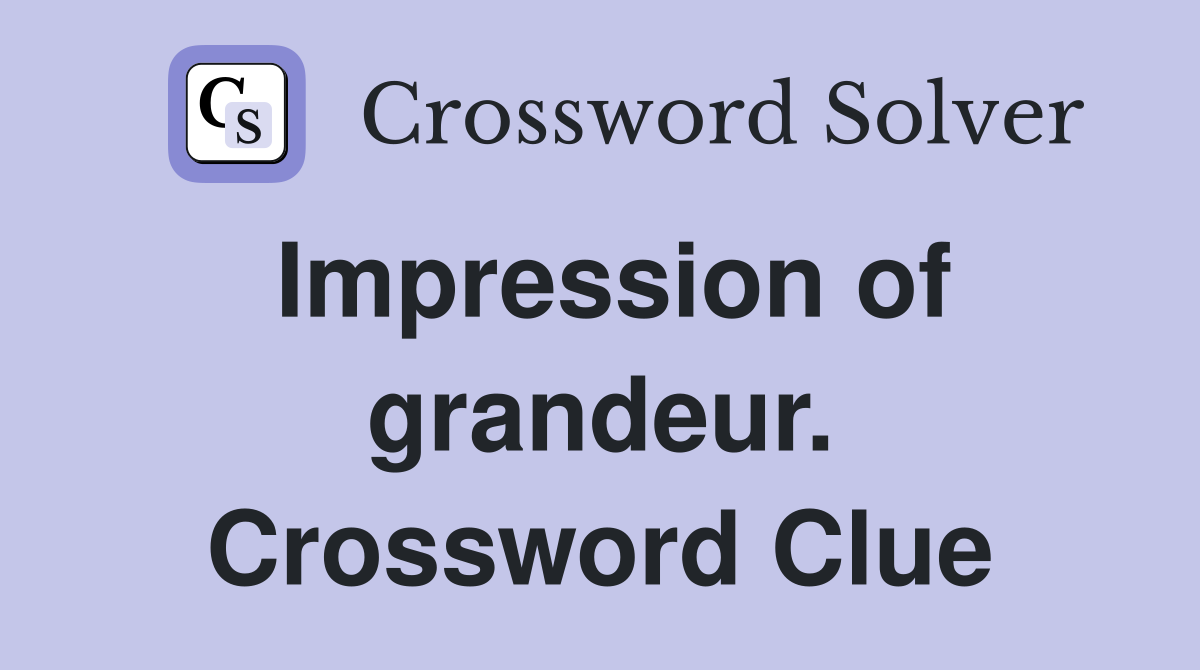 Impression of grandeur. Crossword Clue