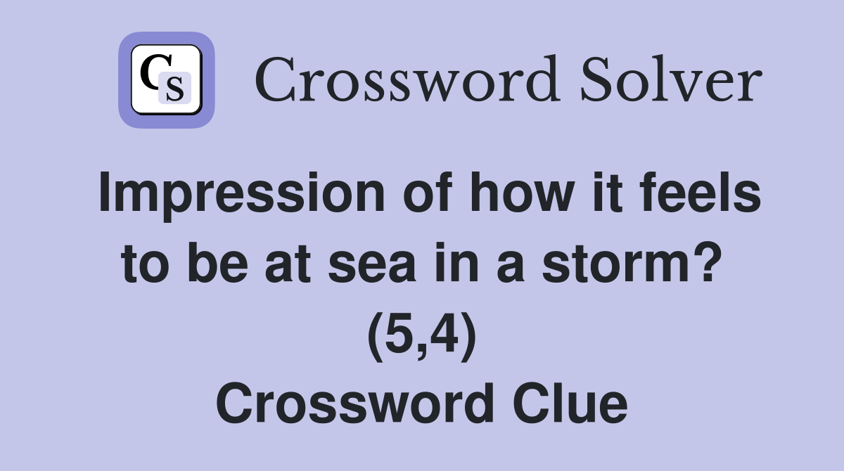 Impression of how it feels to be at sea in a storm? (5,4) Crossword Clue