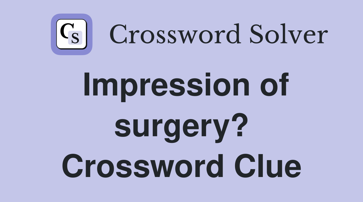 Impression of surgery? Crossword Clue
