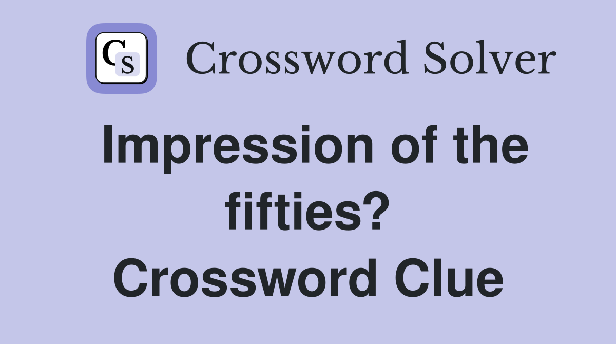 Impression of the fifties? Crossword Clue