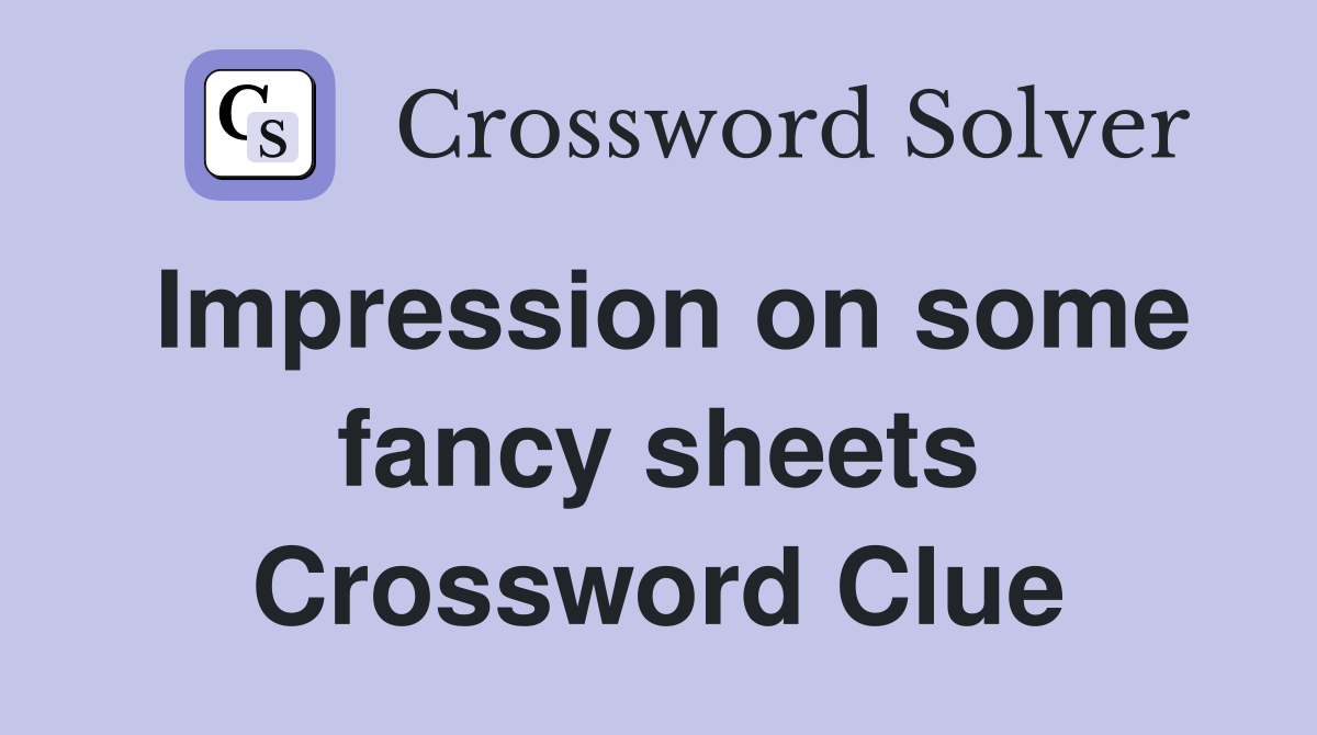Impression on some fancy sheets Crossword Clue