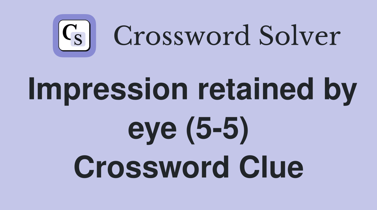 Impression retained by eye (5-5) Crossword Clue