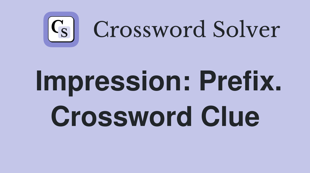 Impression: Prefix. Crossword Clue