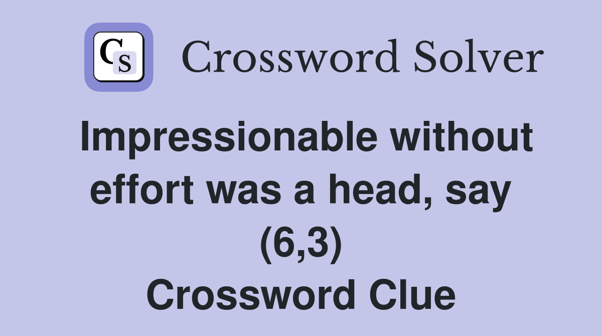 Impressionable without effort was a head, say (6,3) Crossword Clue
