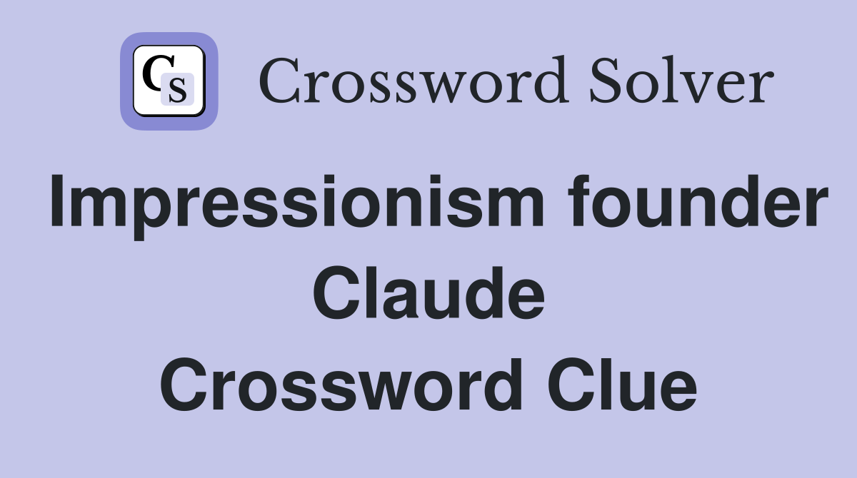 Impressionism founder Claude Crossword Clue