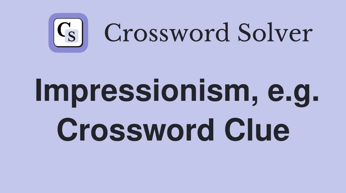 Impressionism, e.g. Crossword Clue
