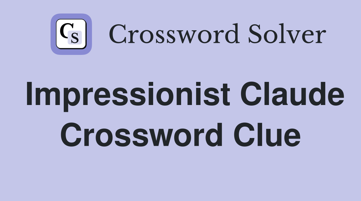 Impressionist Claude Crossword Clue