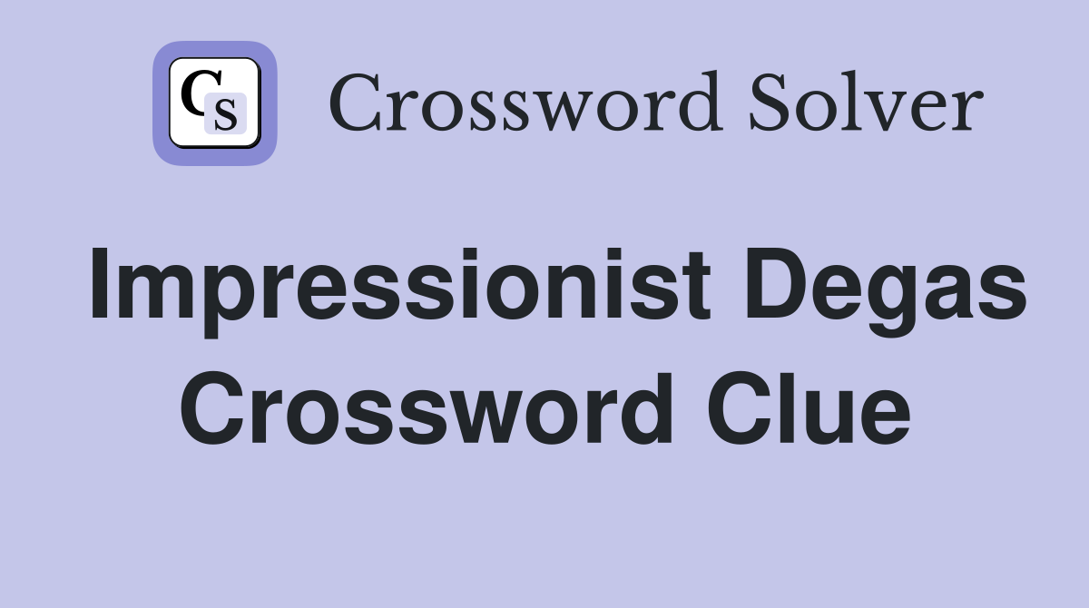 Impressionist Degas Crossword Clue