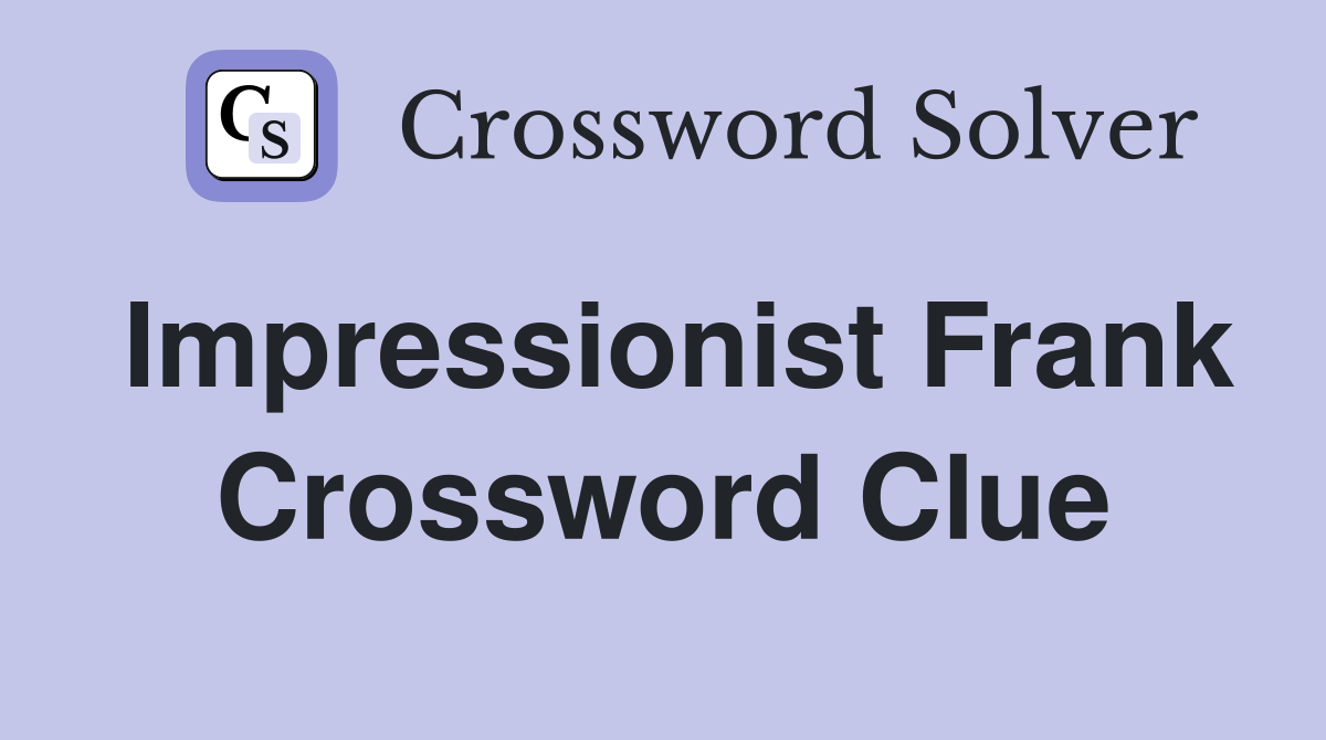 Impressionist Frank Crossword Clue