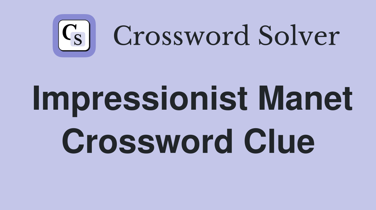 Impressionist Manet Crossword Clue
