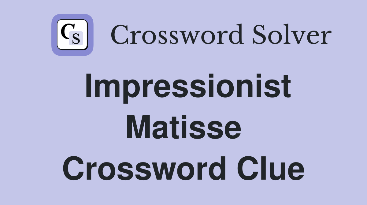 Impressionist Matisse Crossword Clue