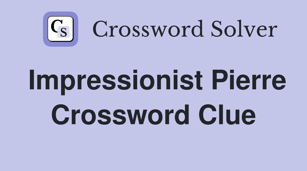 Impressionist Pierre Crossword Clue
