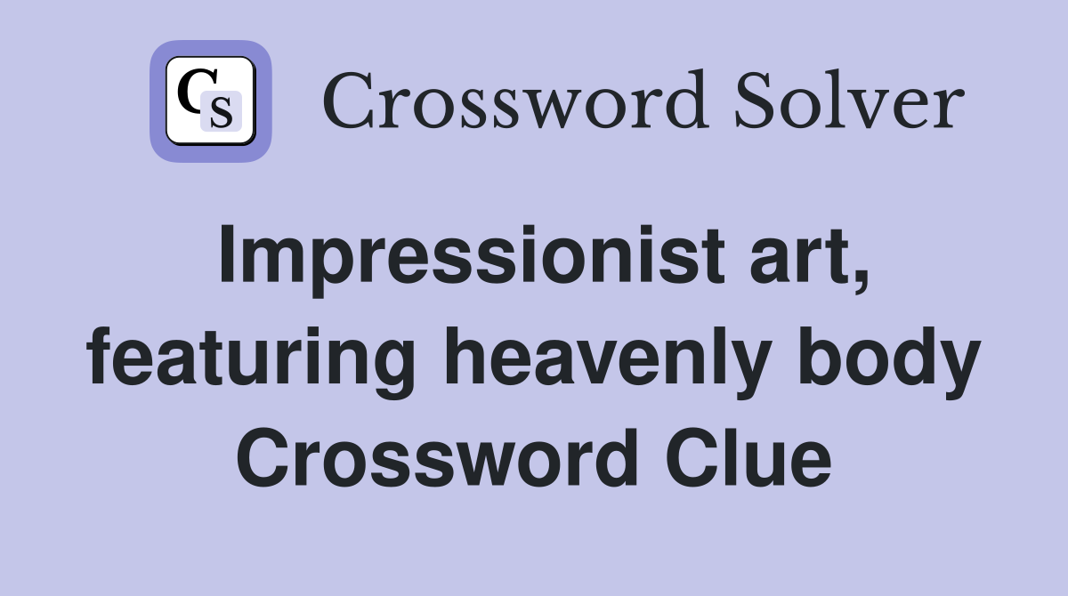 Impressionist art, featuring heavenly body Crossword Clue