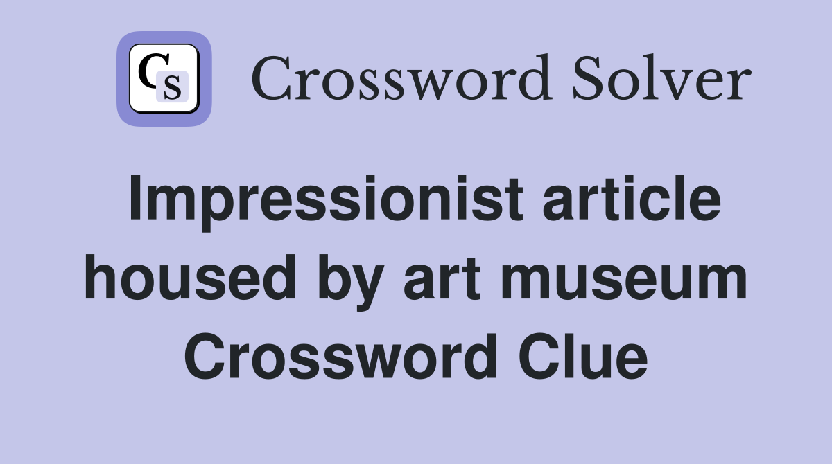 Impressionist article housed by art museum Crossword Clue