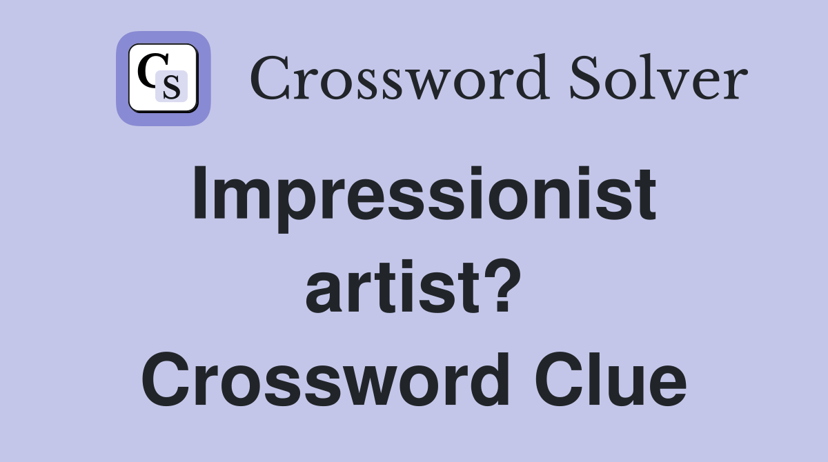 Impressionist artist? Crossword Clue
