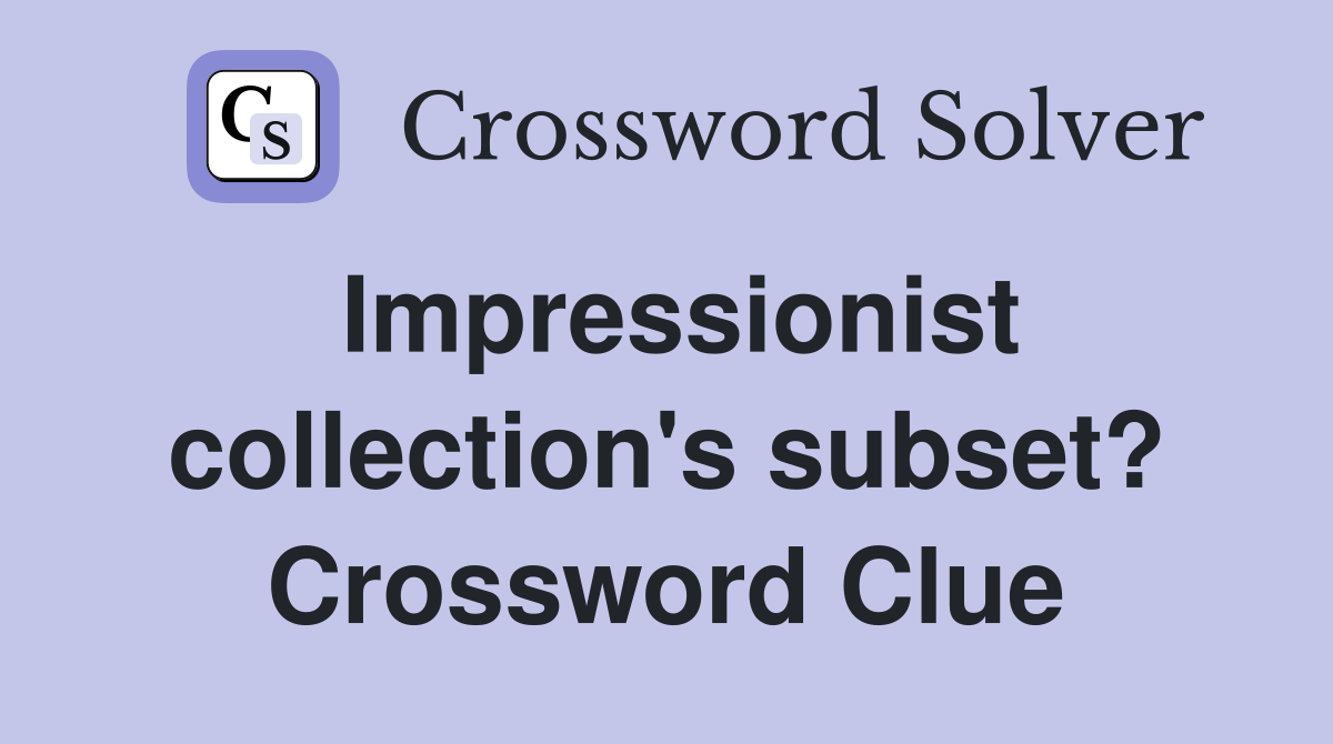 Impressionist collection's subset? Crossword Clue