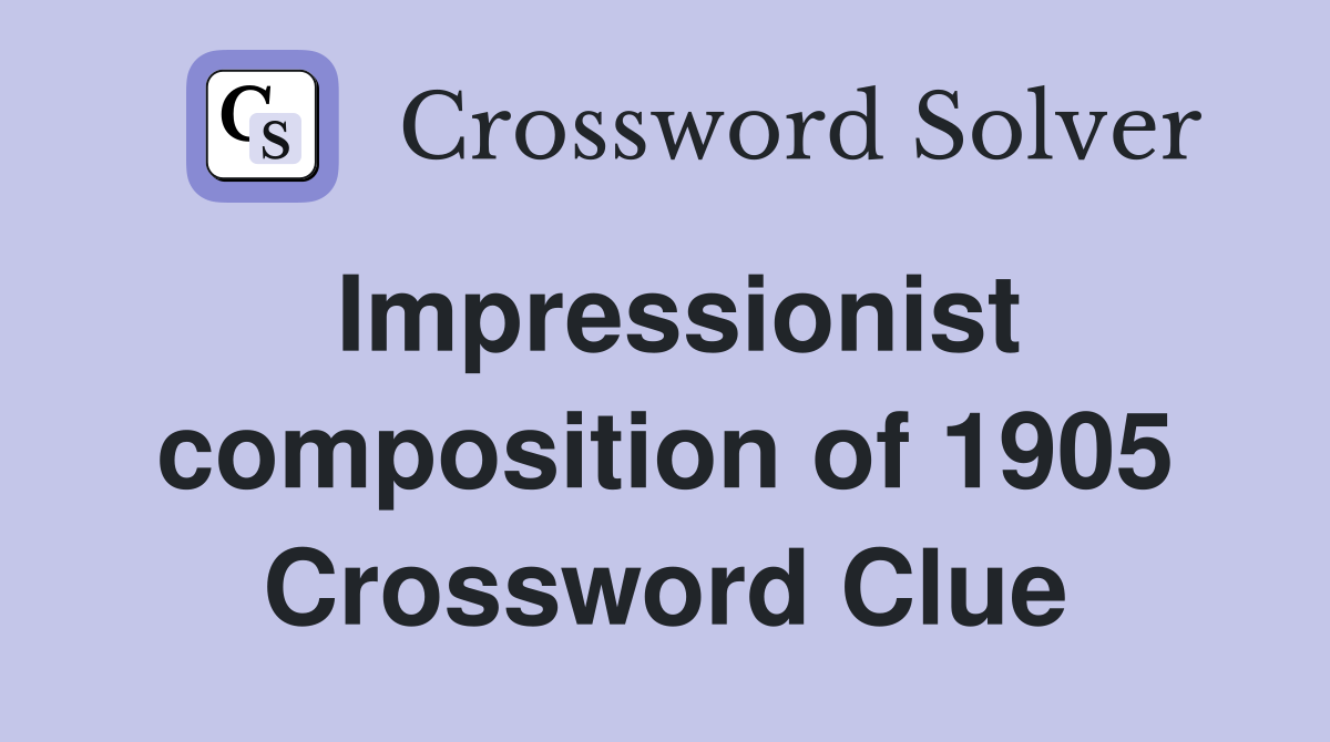 Impressionist composition of 1905 Crossword Clue