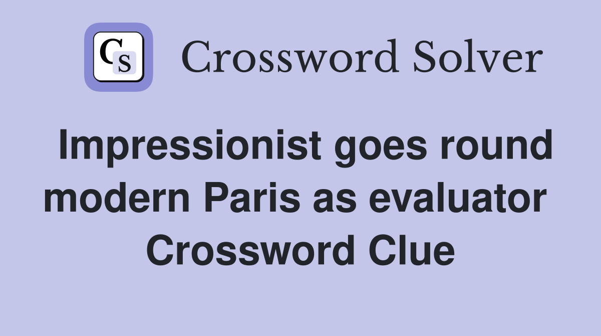 Impressionist goes round modern Paris as evaluator  Crossword Clue