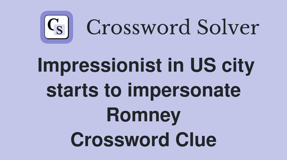 Impressionist in US city starts to impersonate Romney Crossword Clue