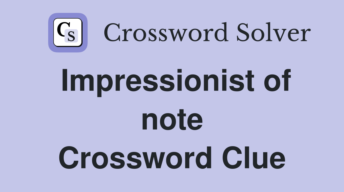 Impressionist of note Crossword Clue