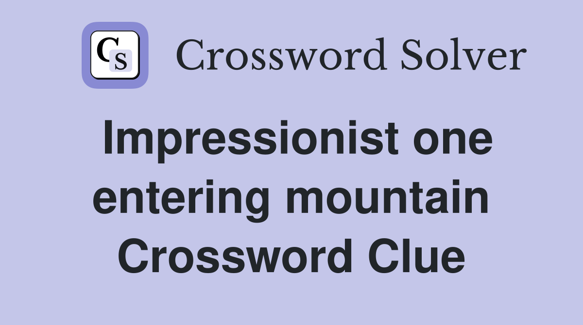 Impressionist one entering mountain Crossword Clue
